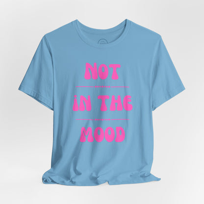 Not in the mood - Short Sleeve Tee