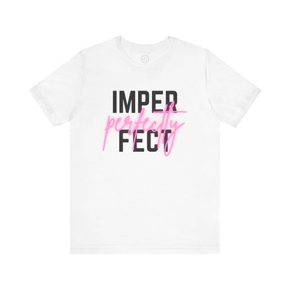 Perfectly Imperfect - Short Sleeve Tee