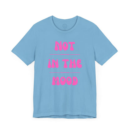 Not in the mood - Short Sleeve Tee