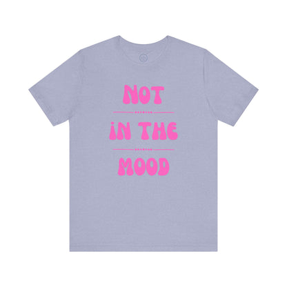 Not in the mood - Short Sleeve Tee